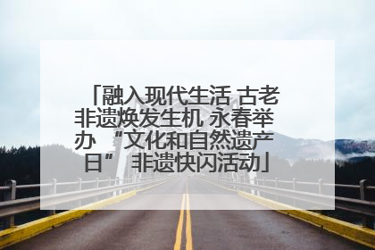 融入现代生活 古老非遗焕发生机 永春举办 “文化和自然遗产日” 非遗快闪活动