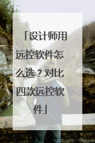 设计师用远控软件怎么选？对比四款远控软件