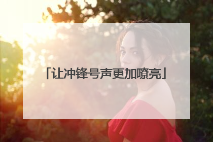 让冲锋号声更加嘹亮