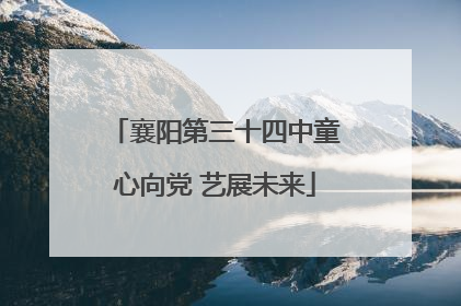 襄阳第三十四中童心向党 艺展未来