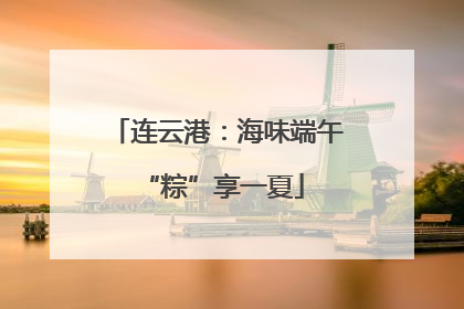 连云港：海味端午 “粽”享一夏