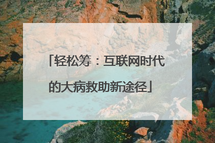 轻松筹：互联网时代的大病救助新途径