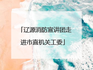 辽源消防宣讲团走进市直机关工委