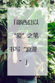 郧西县以“爱”之笔书写“浪漫”