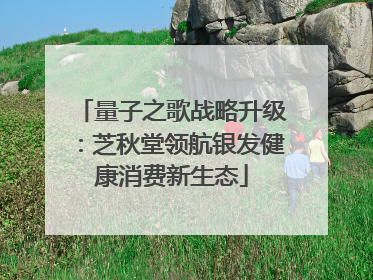 量子之歌战略升级：芝秋堂领航银发健康消费新生态