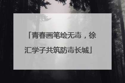 青春画笔绘无毒，徐汇学子共筑防毒长城