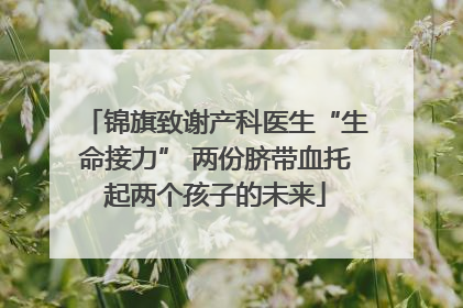 锦旗致谢产科医生“生命接力” 两份脐带血托起两个孩子的未来