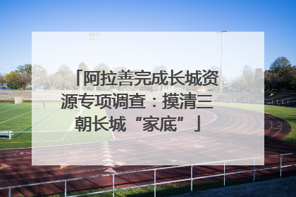 阿拉善完成长城资源专项调查：摸清三朝长城“家底”