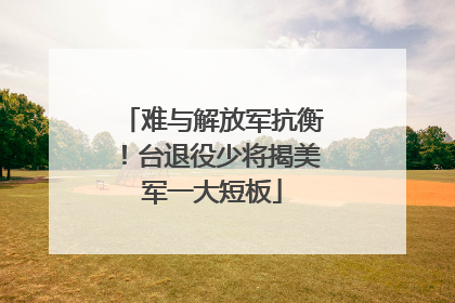 难与解放军抗衡！台退役少将揭美军一大短板