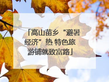 高山苗乡“避暑经济”热 特色旅游铺就致富路