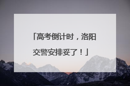 高考倒计时，洛阳交警安排妥了！