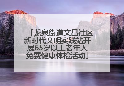龙泉街道文昌社区新时代文明实践站开展65岁以上老年人免费健康体检活动