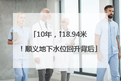 10年，↑18.94米！顺义地下水位回升背后