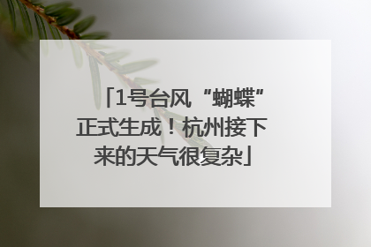 1号台风“蝴蝶”正式生成！杭州接下来的天气很复杂