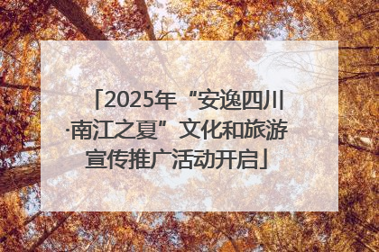 2025年“安逸四川·南江之夏”文化和旅游宣传推广活动开启