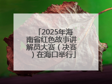 2025年海南省红色故事讲解员大赛（决赛）在海口举行