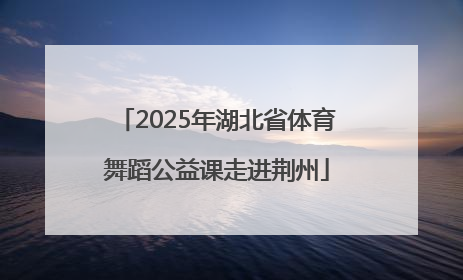 2025年湖北省体育舞蹈公益课走进荆州