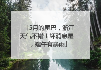5月的尾巴，浙江天气不错！坏消息是，端午有暴雨