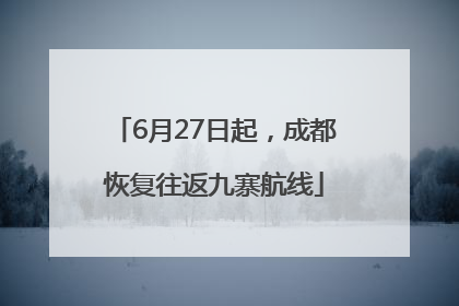 6月27日起，成都恢复往返九寨航线