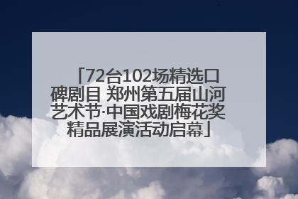 72台102场精选口碑剧目 郑州第五届山河艺术节·中国戏剧梅花奖精品展演活动启幕