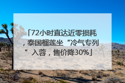 72小时直达近零损耗，泰国榴莲坐“冷气专列”入蓉，售价降30%